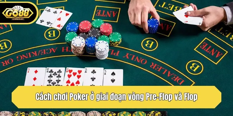 Cách chơi Poker ở giai đoạn vòng Pre-Flop và Flop