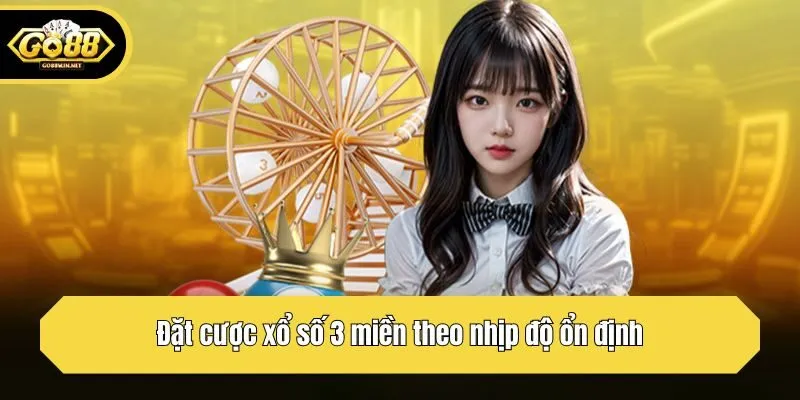 Đặt cược xổ số 3 miền theo nhịp độ ổn định