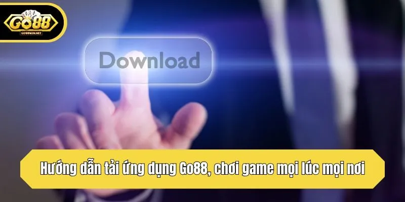 Hướng dẫn tải ứng dụng Go88, chơi game mọi lúc mọi nơi