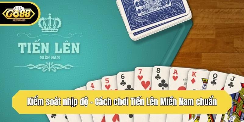 Kiểm soát nhịp độ - Cách chơi Tiến Lên Miền Nam chuẩn