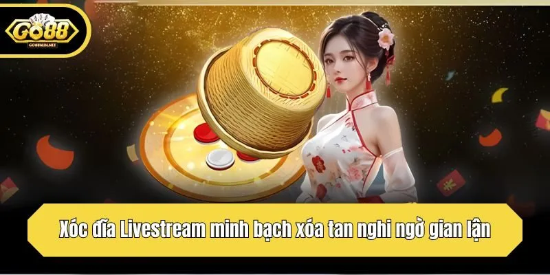 Xóc đĩa Livestream minh bạch xóa tan nghi ngờ gian lận